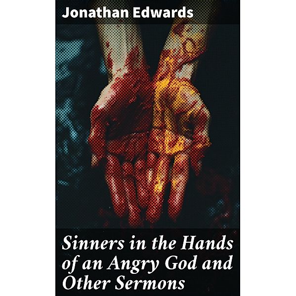 Sinners in the Hands of an Angry God and Other Sermons, Jonathan Edwards