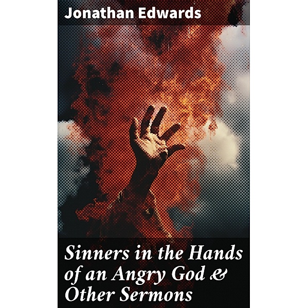 Sinners in the Hands of an Angry God & Other Sermons, Jonathan Edwards