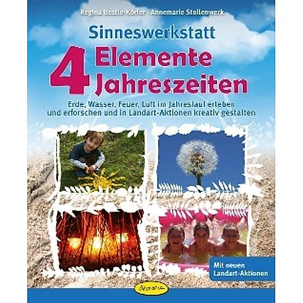 Sinneswerkstatt 4 Elemente - 4 Jahreszeiten, Regina Bestle-Körfer, Annemarie Stollenwerk