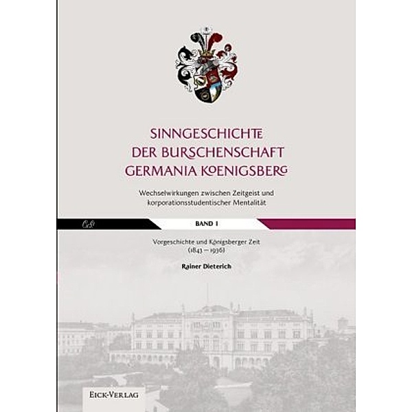 Sinngeschichte der Burschenschaft Germania Königsberg. Wechselwirkungen zwischen Zeitgeist und korporationsstudentischer, Rainer Dieterich