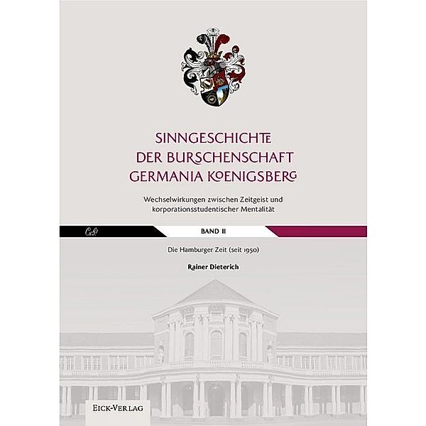 Sinngeschichte der Burschenschaft Germania Königsberg.Wechselwirkungen zwischen Zeitgeist und korporationsstudentischer Mentalität.Bd.2, Rainer Dieterich