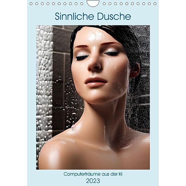 Sinnliche Dusche - Computerträume aus der KI (Wandkalender 2023 DIN A4 hoch), Christine aka stine1