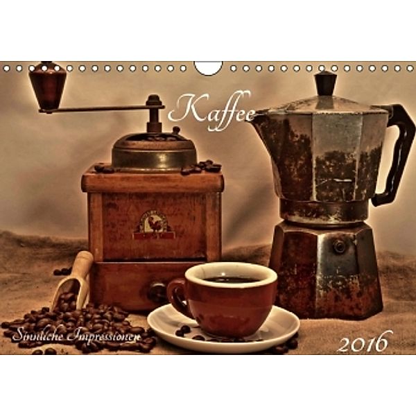 Sinnliche Impressionen: Kaffee 2016 (Wandkalender 2016 DIN A4 quer), Steffani Lehmann