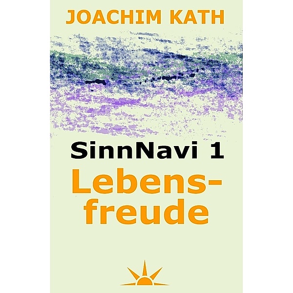 SinnNavi - Edition / SinnNavi 1 Lebensfreude, Joachim Kath