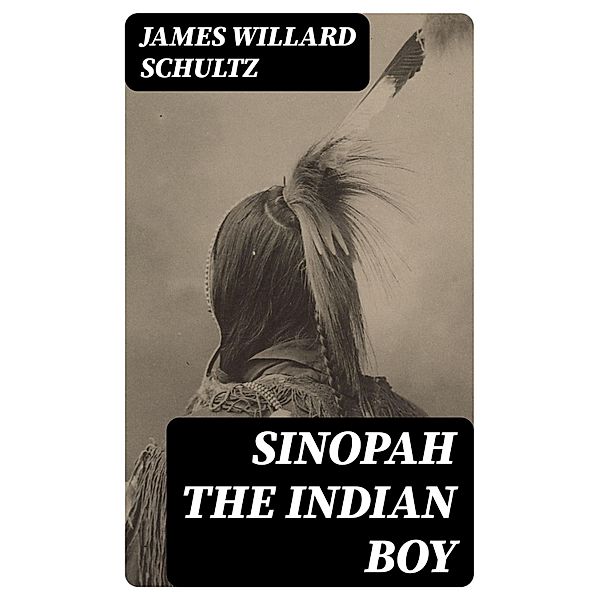 Sinopah the Indian Boy, James Willard Schultz
