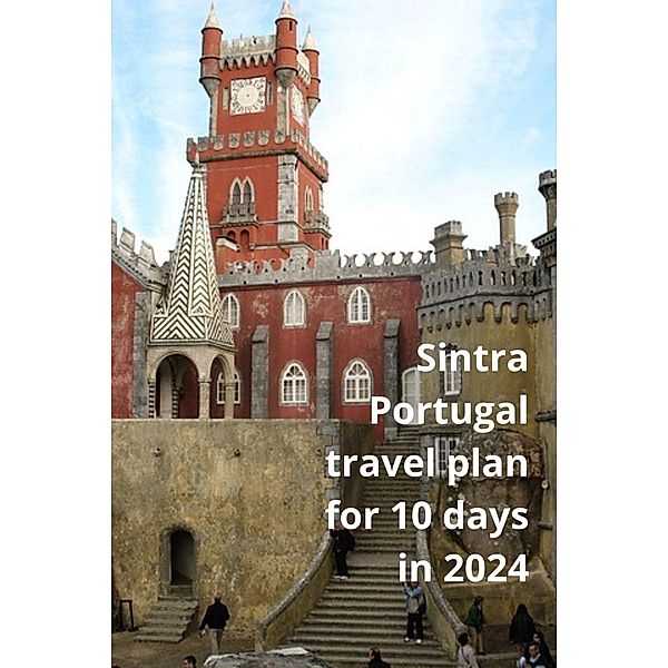 Sintra Portugal tavel Plan for 10 days in 2024, Thomas Jony