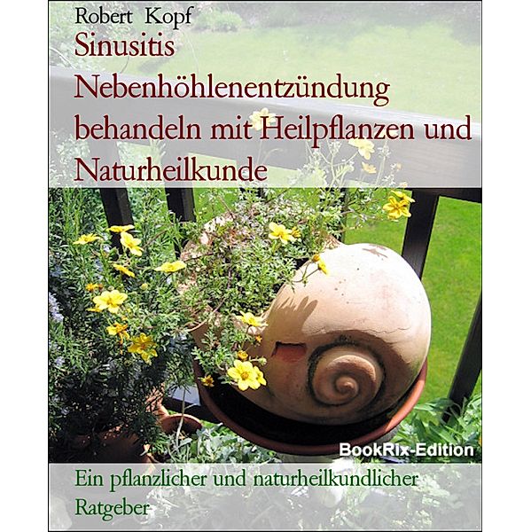 Sinusitis Nebenhöhlenentzündung behandeln mit Heilpflanzen und Naturheilkunde, Robert Kopf