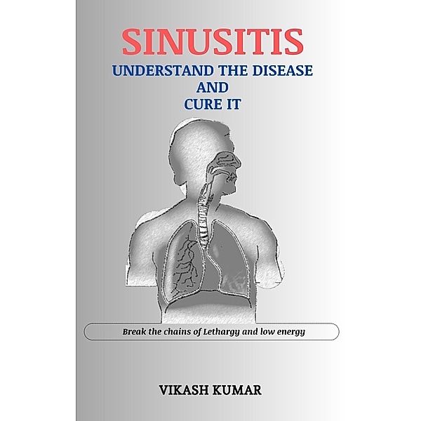 Sinusitis : Understand the disease and cure it, Vikash Kumar
