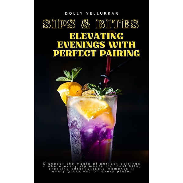 Sips & Bites: Elevating Evenings with Perfect Pairings by Dolly Yellurkar (Epicurean Odyssey, #1) / Epicurean Odyssey, Dolly Yellurkar