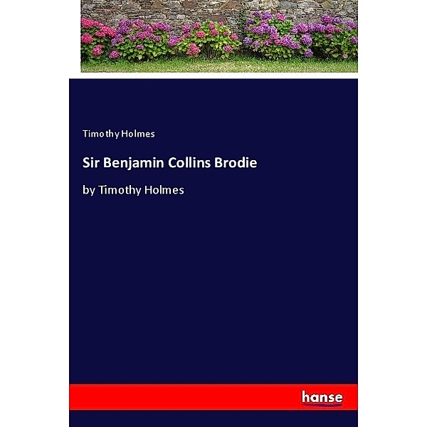 Sir Benjamin Collins Brodie, Timothy Holmes