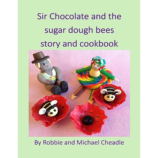 Sir Chocolate and the Sugar Dough Bees Story and Cookbook, Robbie Cheadle, Michael Cheadle