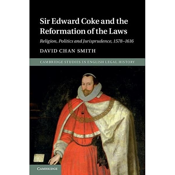 Sir Edward Coke and the Reformation of the Laws, David Chan Smith