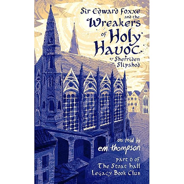 Sir Edward Foxxe and The Wreakers of Holy Havoc (Stoat Hall, #6) / Stoat Hall, Em Thompson