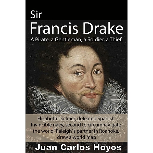 Sir Francis Drake, a Pirate, a Gentleman, a Soldier, a Thief., Juan Carlos Hoyos