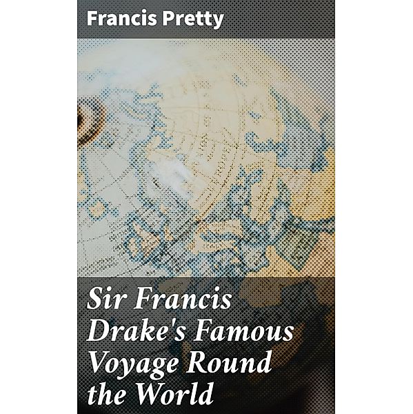 Sir Francis Drake's Famous Voyage Round the World, Francis Pretty