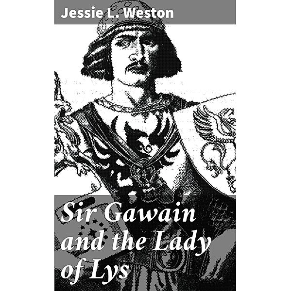 Sir Gawain and the Lady of Lys, Jessie L. Weston