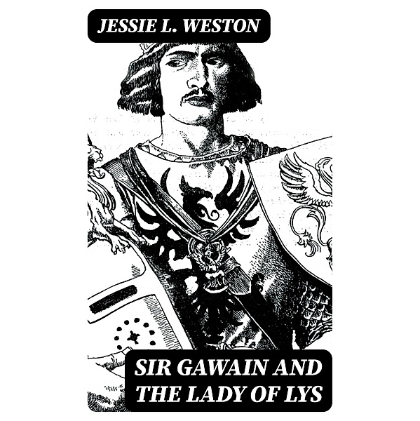 Sir Gawain and the Lady of Lys, Jessie L. Weston