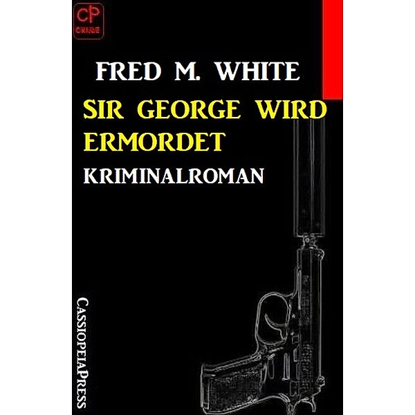 Sir George wird ermordet: Kriminalroman, Fred M. White