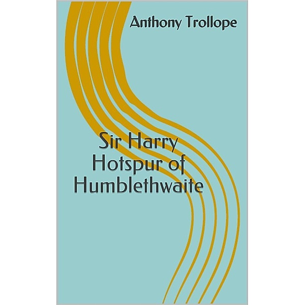 Sir Harry Hotspur of Humblethwaite, Anthony Trollope