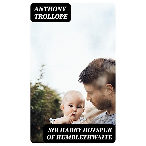 Sir Harry Hotspur of Humblethwaite, Anthony Trollope