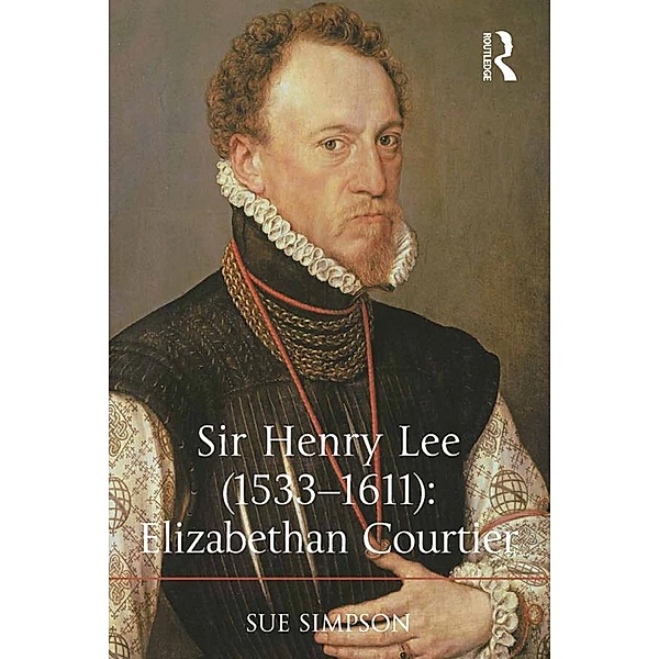Sir Henry Lee (1533-1611): Elizabethan Courtier, Sue Simpson