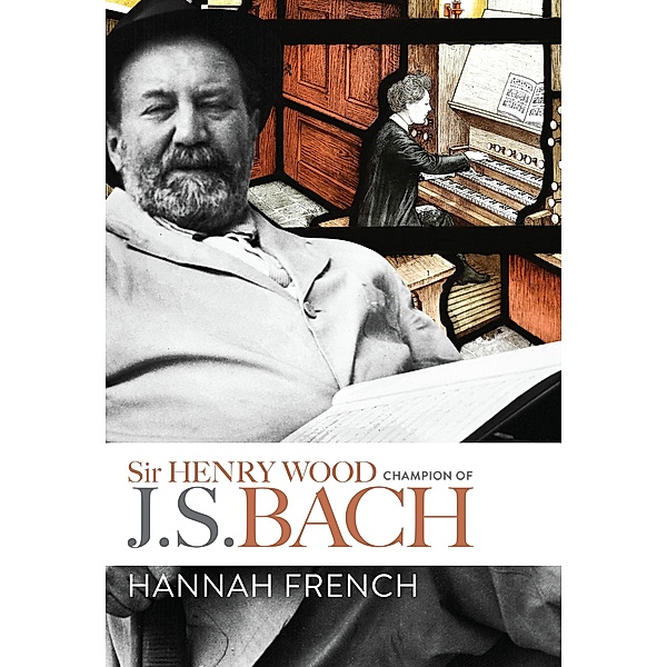 Sir Henry Wood: Champion of J.S. Bach, Hannah French