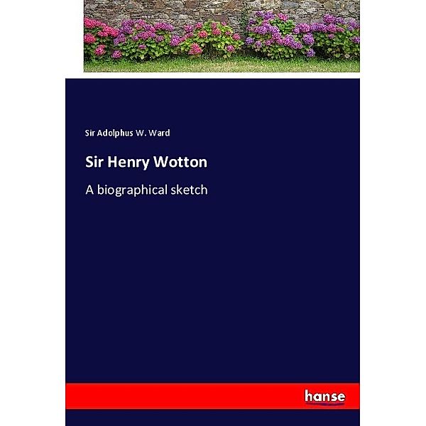 Sir Henry Wotton, Sir Adolphus W. Ward