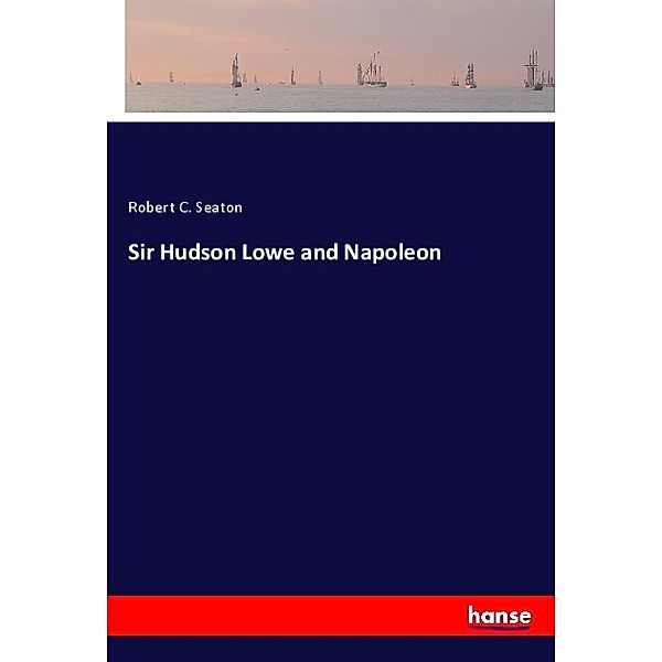 Sir Hudson Lowe and Napoleon, Robert C. Seaton