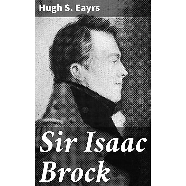 Sir Isaac Brock, Hugh S. Eayrs