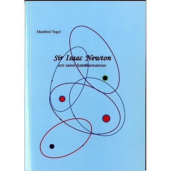 Sir Isaac Newton und seine Satellitenbahnen, Manfred Vogel