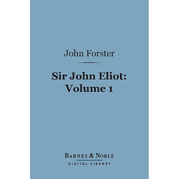 Sir John Eliot, Volume 1 (Barnes & Noble Digital Library) / Barnes & Noble, John Forster