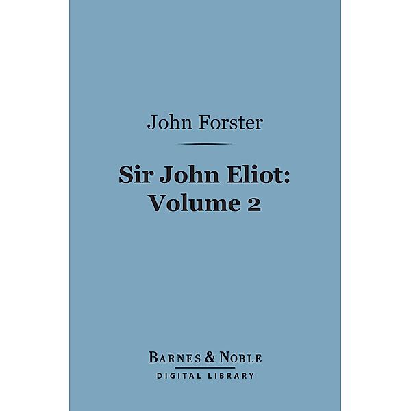 Sir John Eliot, Volume 2 (Barnes & Noble Digital Library) / Barnes & Noble, John Forster