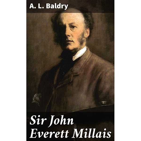 Sir John Everett Millais, A. L. Baldry