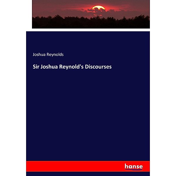 Sir Joshua Reynold's Discourses, Joshua Reynolds