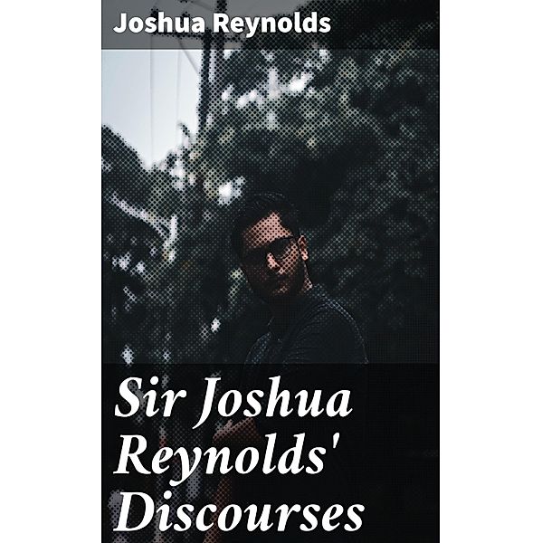 Sir Joshua Reynolds' Discourses, Joshua Reynolds