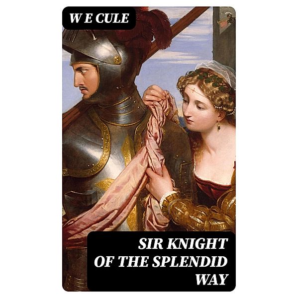 Sir Knight of the Splendid Way, W E Cule