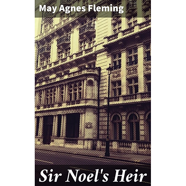 Sir Noel's Heir, May Agnes Fleming
