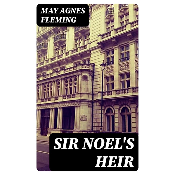 Sir Noel's Heir, May Agnes Fleming