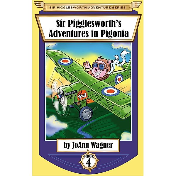 Sir Pigglesworth's Adventures in Pigonia (Sir Pigglesworth Adventure Series, #4) / Sir Pigglesworth Adventure Series, Joann Wagner