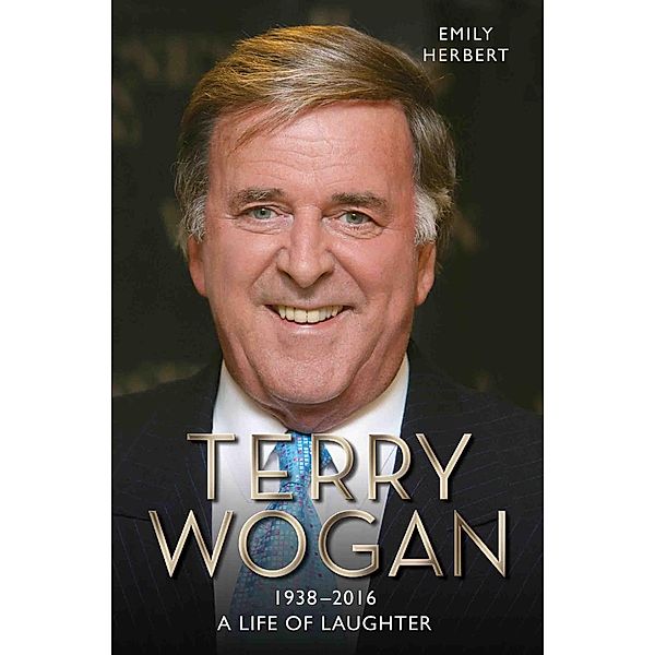 Sir Terry Wogan - A Life in Laughter 1938-2016, Emily Herbert