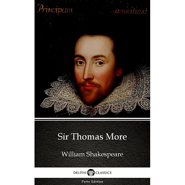 Sir Thomas More by William Shakespeare - Apocryphal (Illustrated) / Delphi Parts Edition (William Shakespeare) Bd.51, William Shakespeare