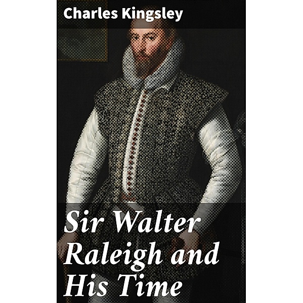 Sir Walter Raleigh and His Time, Charles Kingsley