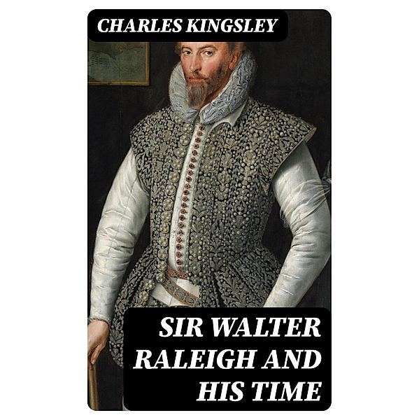 Sir Walter Raleigh and His Time, Charles Kingsley
