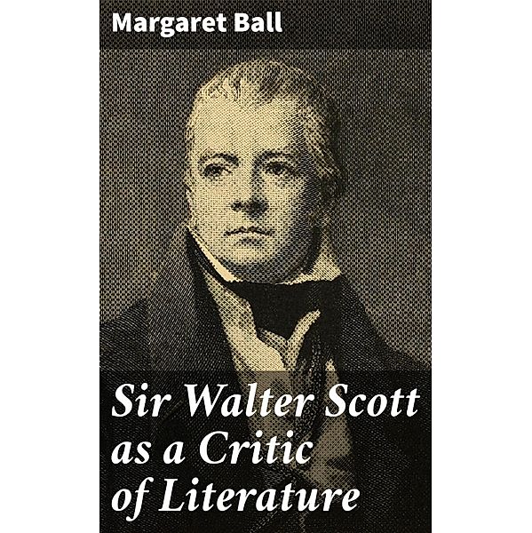 Sir Walter Scott as a Critic of Literature, Margaret Ball