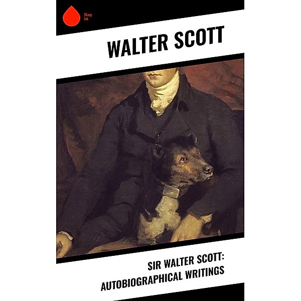 Sir Walter Scott: Autobiographical Writings, Walter Scott