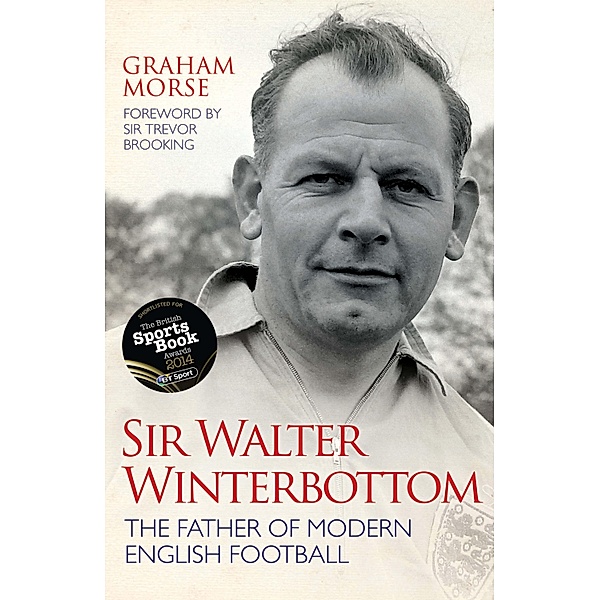 Sir Walter Winterbottom - The Father of Modern English Football, Graham Morse