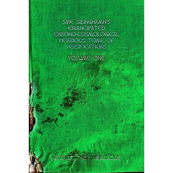 Sire Silinghamn's Emancipated Chrono-Cosmological Vicarious Tome Of Versifications (Sire Silinghamn's Emancipated Chrono-Cosmological Tome Of Versifications, #1) / Sire Silinghamn's Emancipated Chrono-Cosmological Tome Of Versifications, Grandfather Nebulous