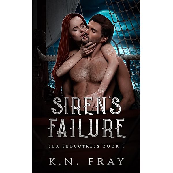 Siren's Failure (Sea Seductress, #1) / Sea Seductress, K. N. Fray