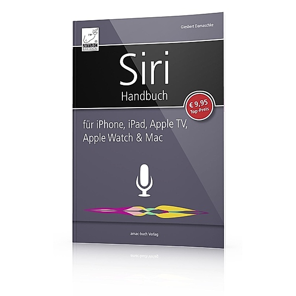 Siri Handbuch für iPhone, iPad, Apple TV, Apple Watch & Mac, Giesbert Damaschke