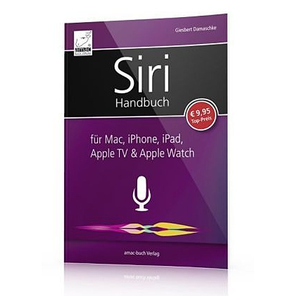 Siri Handbuch für Mac, iPhone, iPad, Apple TV & Apple Watch, Giesbert Damaschke
